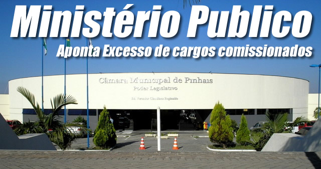 CÂMARA MUNICIPAL DE PINHAIS TEM EXCESSO DE CARGOS COMISSIONADOS – APONTA MINISTÉRIO PUBLICO